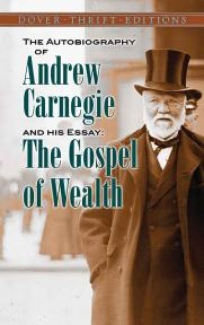 The Autobiography of Andrew Carnegie and His Essay - The Gospel of Wealth