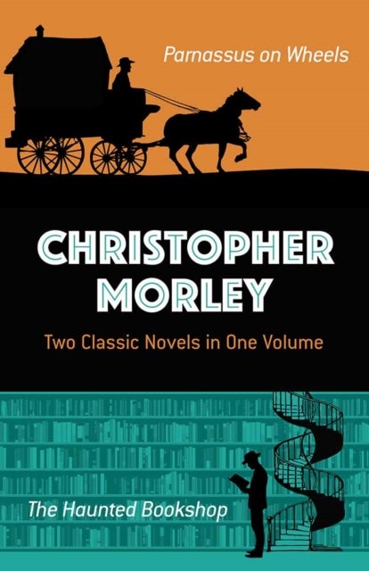 Christopher Morley: Two Classic Novels in One Volume - Parnassus on Wheels and the Haunted Bookshop