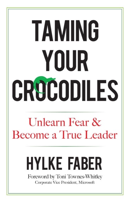 Taming Your Crocodiles: Better Leadership Through Personal Growth - Unlearn Fear & Become a True Leader