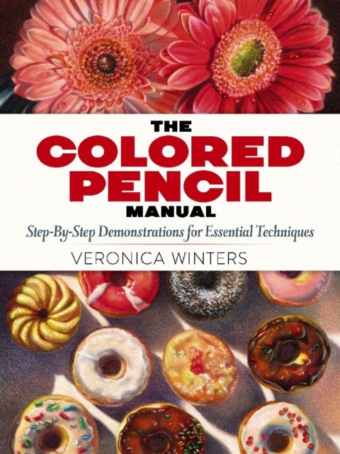Bilde av The Colored Pencil Manual: Step-by-step Demonstrations For Essential Techniques Av Veronica Winters
