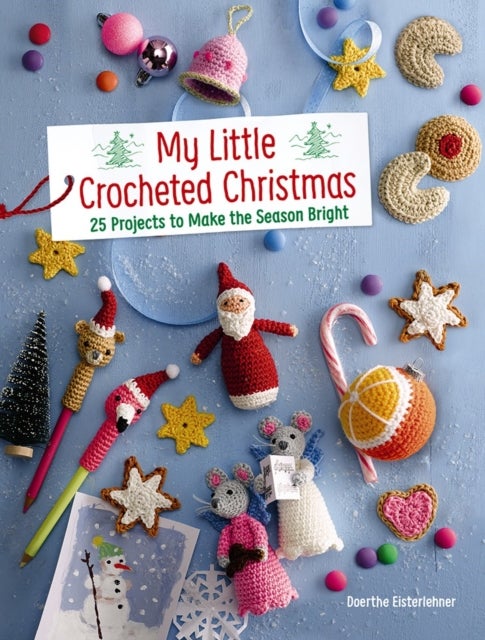 My Little Crocheted Christmas - 25 Projects to Make the Season Bright