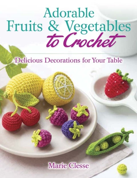 Adorable Fruits & Vegetables to Crochet - Delicious Decorations for Your Table