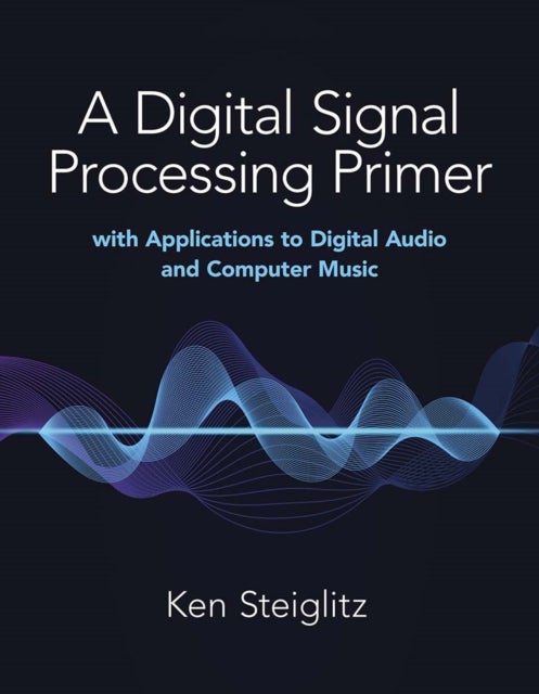 Bilde av A Digital Signal Processing Primer: With Applications To Digital Audio And Computer Music Av Kenneth Steiglitz