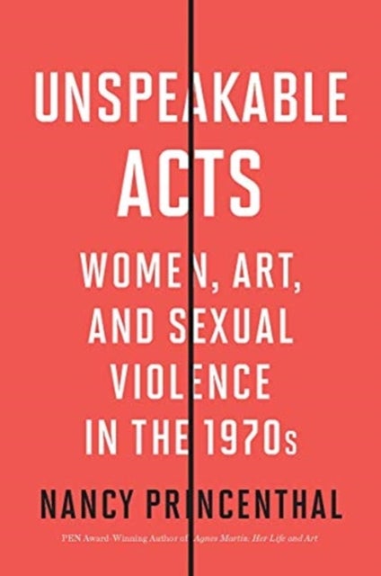 Unspeakable Acts - Women, Art, and Sexual Violence in the 1970s