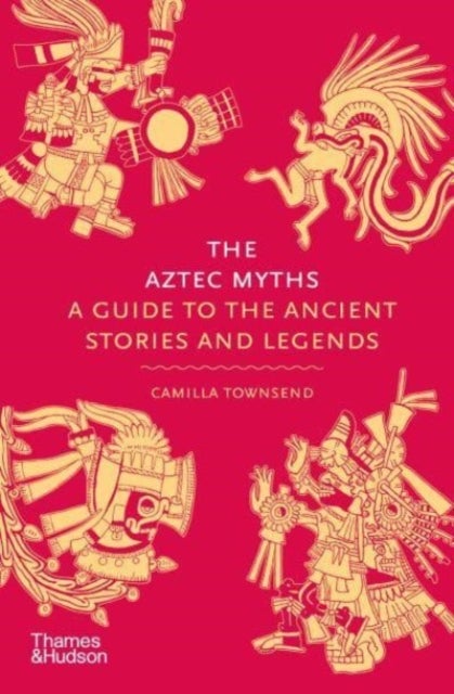 The Aztec Myths - A Guide to the Ancient Stories and Legends