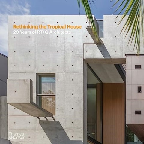 Rethinking the Tropical House - 20 Years of RT+Q Architects