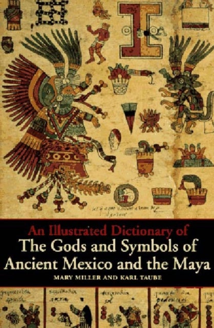 Bilde av An Illustrated Dictionary Of The Gods And Symbols Of Ancient Mexico And The Maya Av Mary Miller, Karl Taube