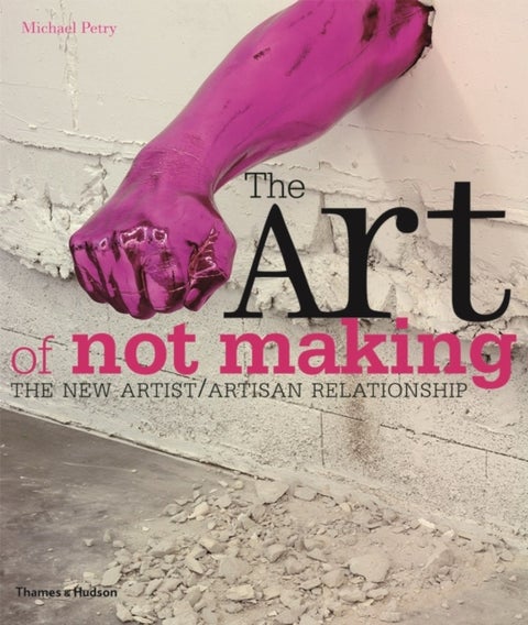 The Art of Not Making - The New Artist / Artisan Relationship
