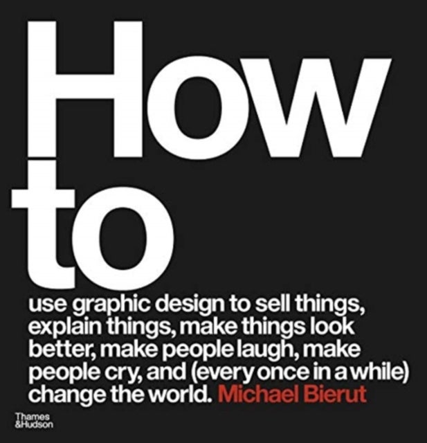 Bilde av How To Use Graphic Design To Sell Things, Explain Things, Make Things Look Better, Make People Laugh Av Michael Bierut