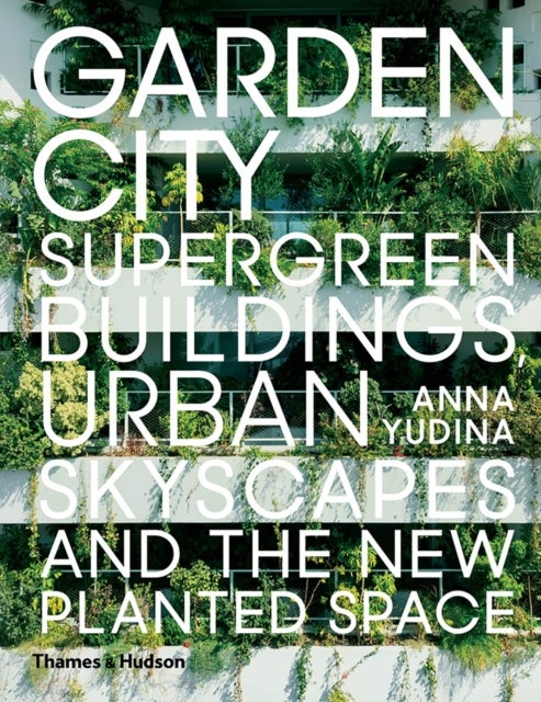 Garden City - Supergreen Buildings, Urban Skyscapes and the New