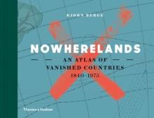 Nowherelands - An Atlas of Vanished Countries 1840-1975