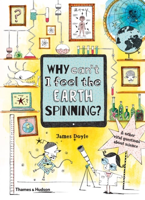 Why Can¿t I Feel the Earth Spinning? - And other vital questions about science