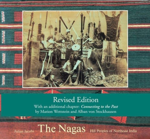 The Nagas - Hill Peoples of Northeast India: Society, Culture and the Colonial Encounter