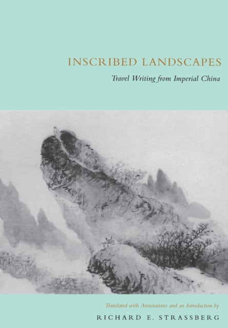 Inscribed Landscapes - Travel Writing from Imperial China