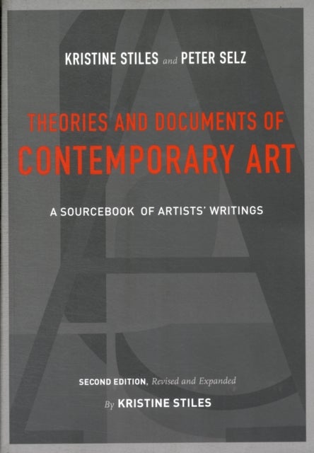 Theories and Documents of Contemporary Art - A Sourcebook of Artists' Writings (Second Edition, Revised and Expanded by Kristine Stiles)