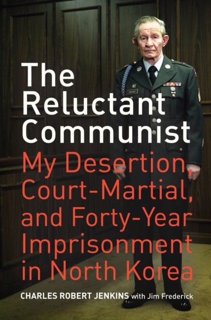 The Reluctant Communist - My Desertion, Court-Martial, and Forty-Year Imprisonment in North Korea