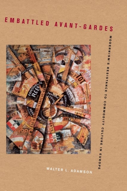 Embattled Avant-Gardes - Modernism's Resistance to Commodity Culture in Europe