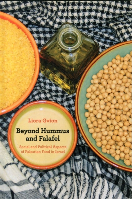 Beyond Hummus and Falafel - Social and Political Aspects of Palestinian Food in Israel