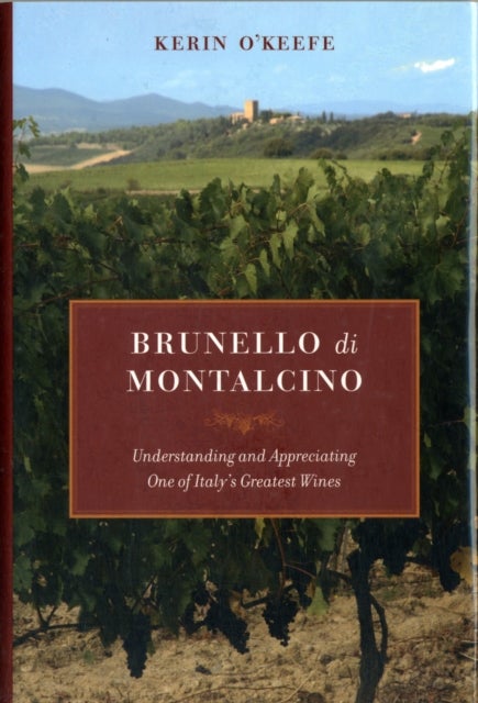 Brunello di Montalcino - Understanding and Appreciating One of Italy's Greatest Wines