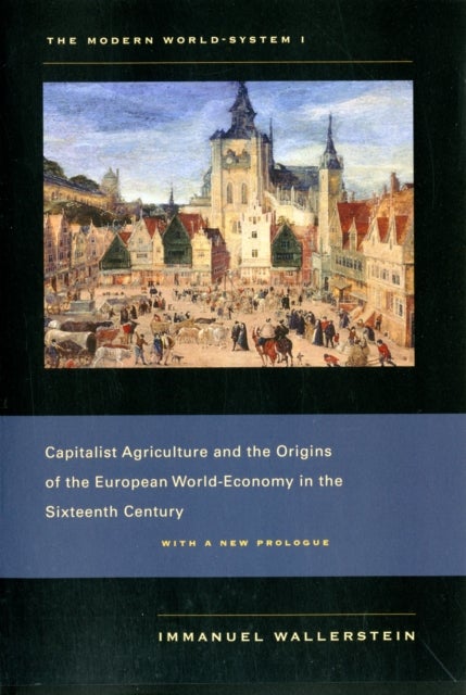 The Modern World-System I - Capitalist Agriculture and the Origins of the European World-Economy in the Sixteenth Century