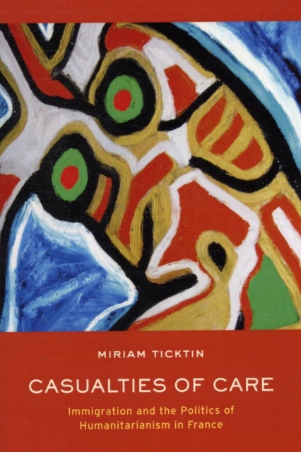 Casualties of Care - Immigration and the Politics of Humanitarianism in France