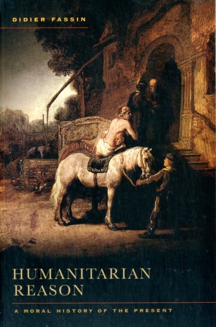 Humanitarian Reason - A Moral History of the Present