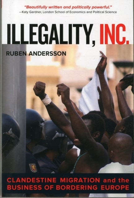 Illegality, Inc. - Clandestine Migration and the Business of Bordering Europe