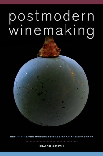 Postmodern Winemaking - Rethinking the Modern Science of an Ancient Craft