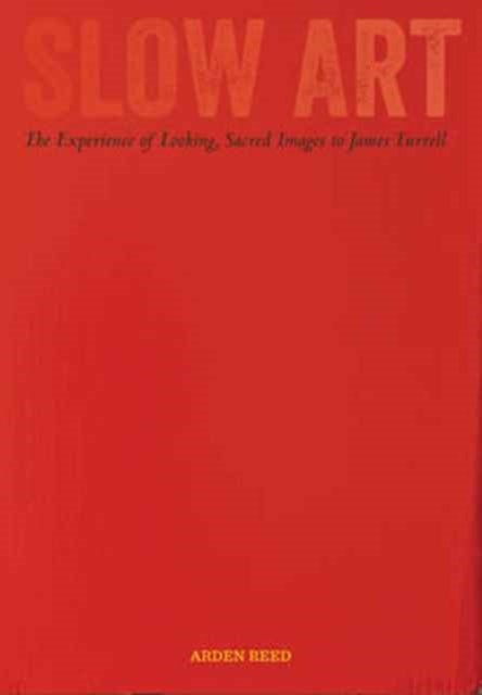 Slow Art - The Experience of Looking, Sacred Images to James Turrell