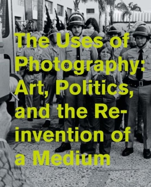 The Uses of Photography - Art, Politics, and the Reinvention of a Medium