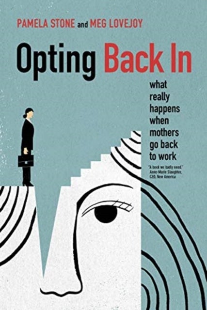 Opting Back In - What Really Happens When Mothers Go Back to Work