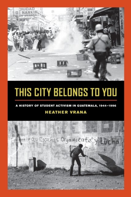 This City Belongs to You - A History of Student Activism in Guatemala, 1944-1996
