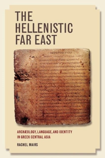 The Hellenistic Far East - Archaeology, Language, and Identity in Greek Central Asia