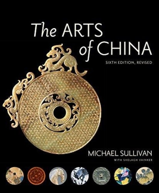 Bilde av The Arts Of China, Sixth Edition, Revised And Expanded Av Michael Sullivan, Shelagh Vainker