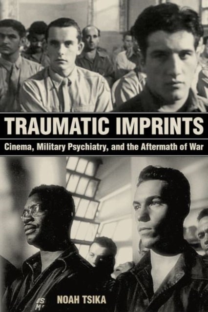 Traumatic Imprints - Cinema, Military Psychiatry, and the Aftermath of War
