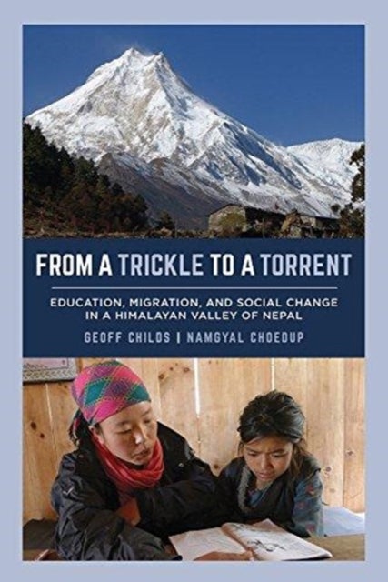 From a Trickle to a Torrent - Education, Migration, and Social Change in a Himalayan Valley of Nepal