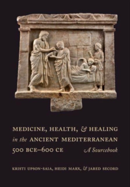 Medicine, Health, and Healing in the Ancient Mediterranean (500 BCE¿600 CE) - A Sourcebook