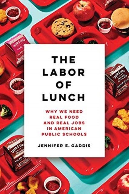 The Labor of Lunch - Why We Need Real Food and Real Jobs in American Public Schools