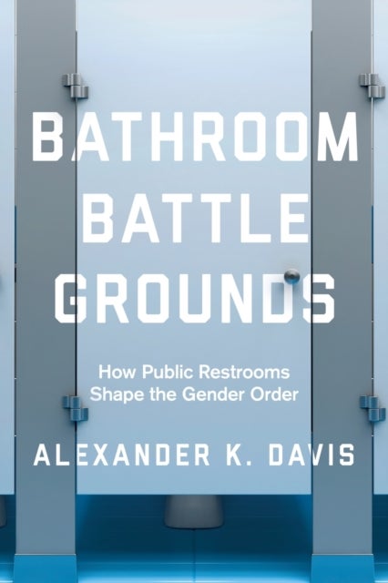 Bathroom Battlegrounds - How Public Restrooms Shape the Gender Order