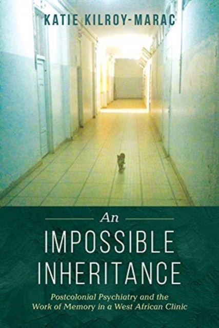 An Impossible Inheritance - Postcolonial Psychiatry and the Work of Memory in a West African Clinic