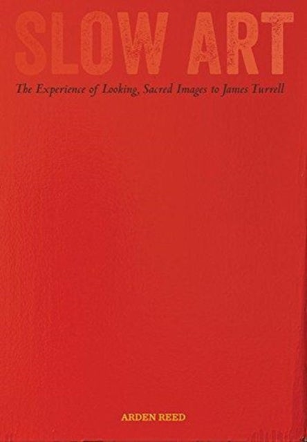 Slow Art - The Experience of Looking, Sacred Images to James Turrell