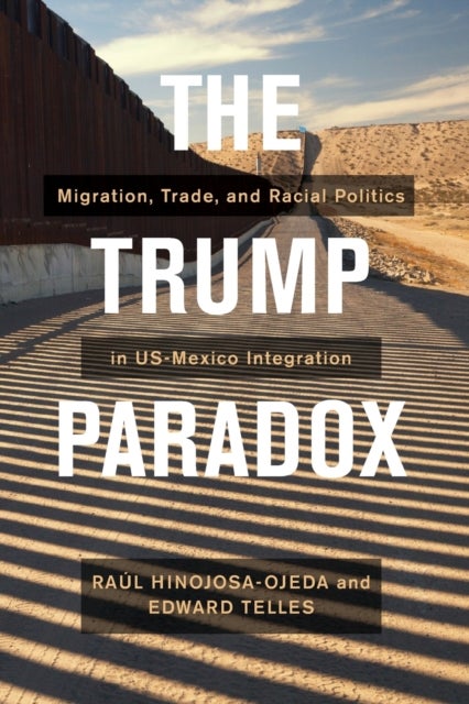 The Trump Paradox - Migration, Trade, and Racial Politics in US-Mexico Integration