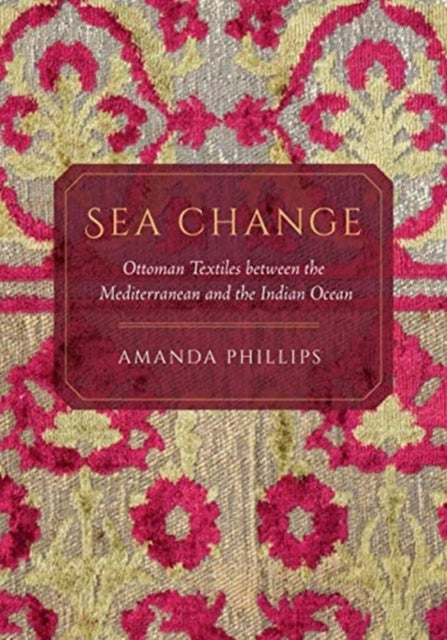 Sea Change - Ottoman Textiles between the Mediterranean and the Indian Ocean