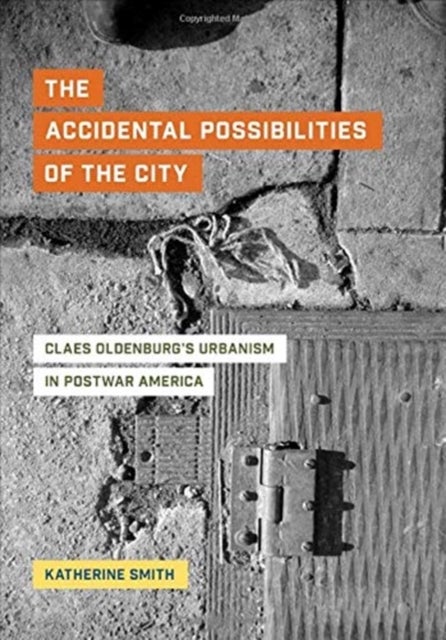 The Accidental Possibilities of the City - Claes Oldenburg's Urbanism in Postwar America