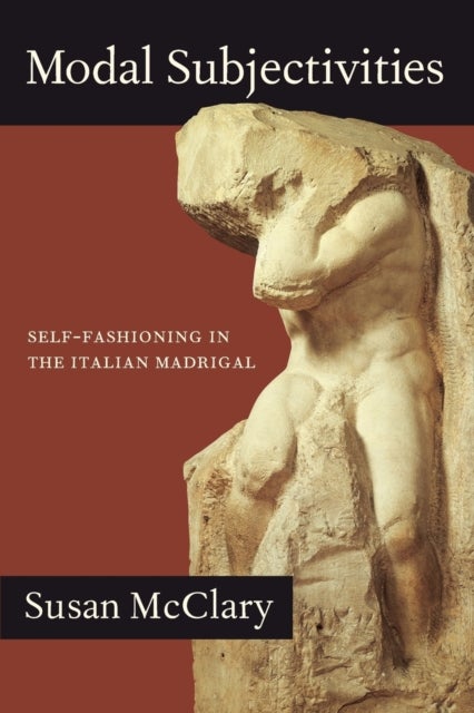 Modal Subjectivities - Self-Fashioning in the Italian Madrigal