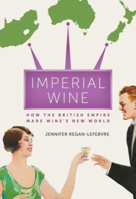 Imperial Wine - How the British Empire Made Wine¿s New World