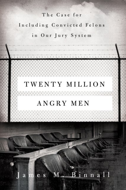 Twenty Million Angry Men - The Case for Including Convicted Felons in Our Jury System