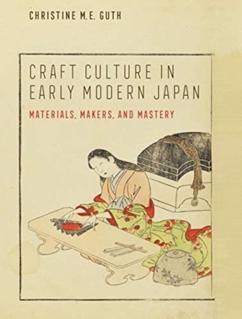 Bilde av Craft Culture In Early Modern Japan Av Christine M. E. Guth