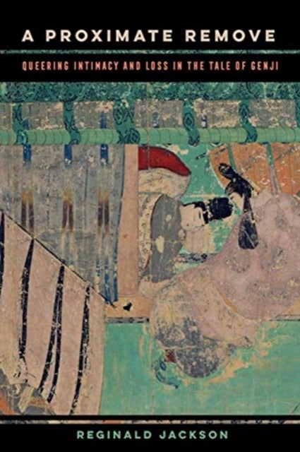 A Proximate Remove - Queering Intimacy and Loss in The Tale of Genji