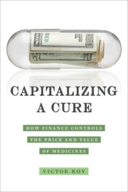 Capitalizing a Cure - How Finance Controls the Price and Value of Medicines